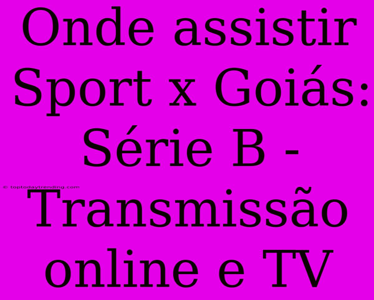 Onde Assistir Sport X Goiás: Série B -  Transmissão Online E TV