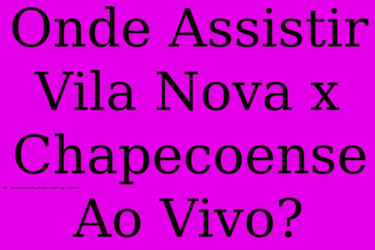 Onde Assistir Vila Nova X Chapecoense Ao Vivo?