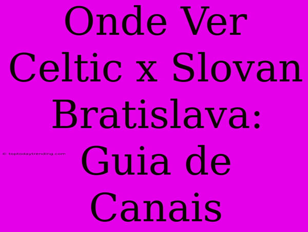 Onde Ver Celtic X Slovan Bratislava: Guia De Canais