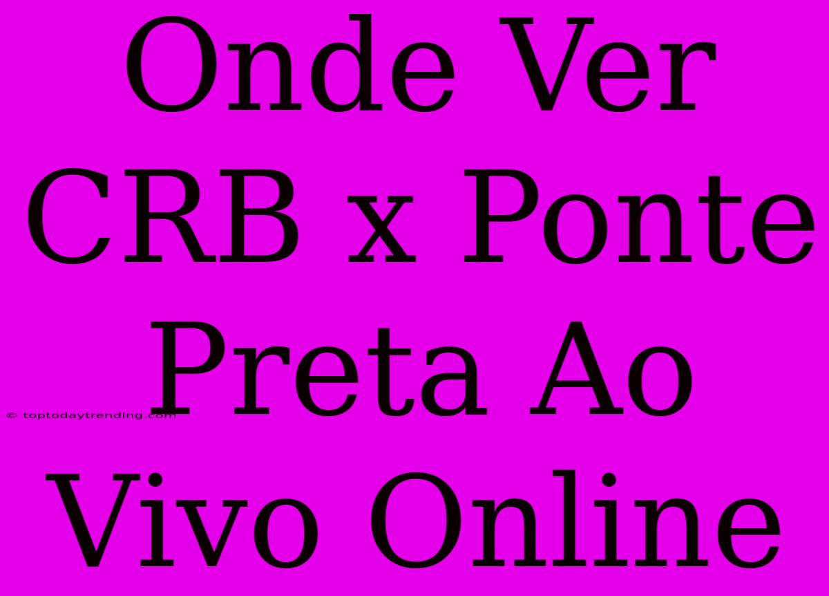 Onde Ver CRB X Ponte Preta Ao Vivo Online