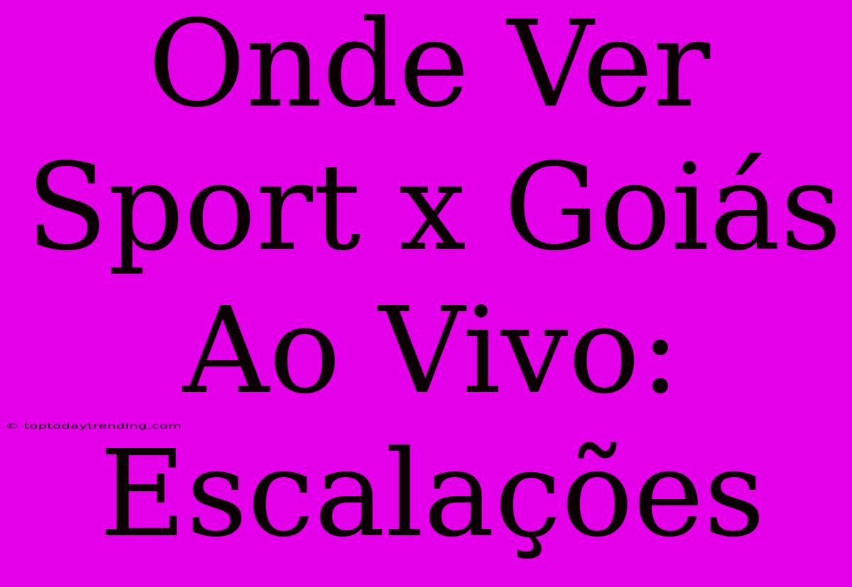 Onde Ver Sport X Goiás Ao Vivo: Escalações