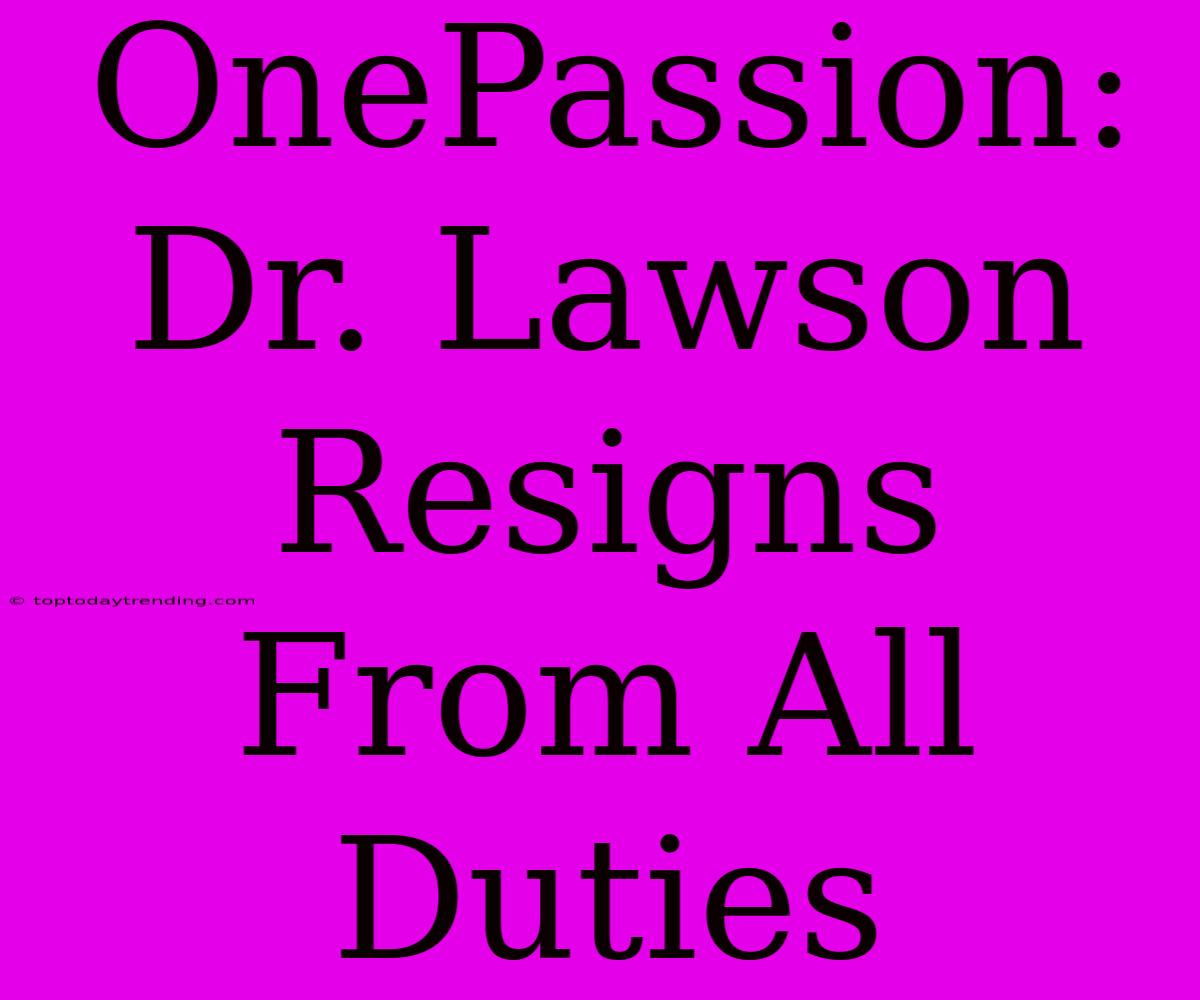 OnePassion: Dr. Lawson Resigns From All Duties