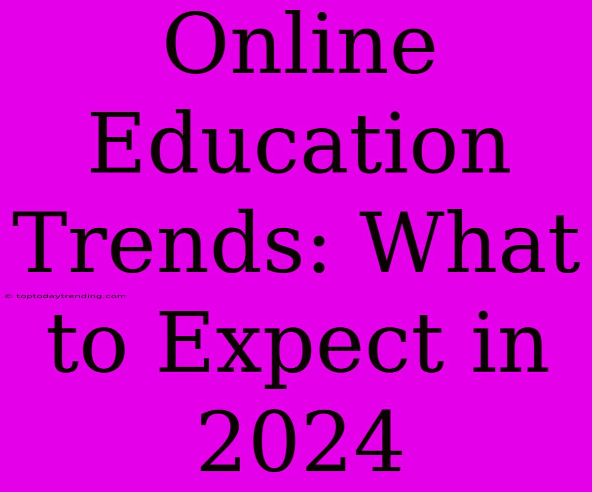 Online Education Trends: What To Expect In 2024