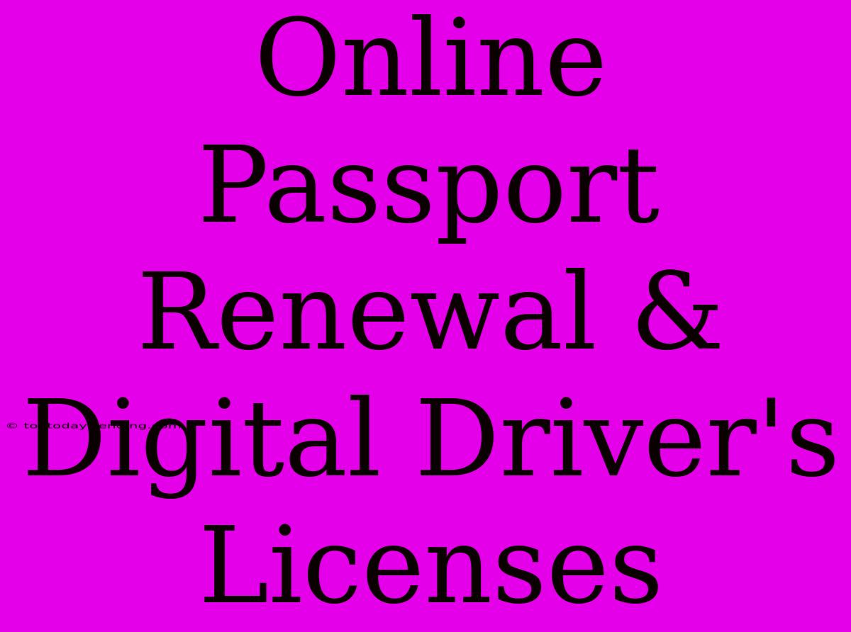 Online Passport Renewal & Digital Driver's Licenses