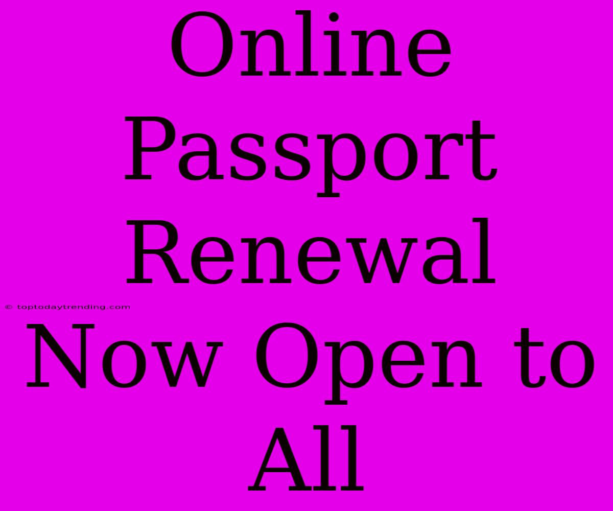 Online Passport Renewal Now Open To All