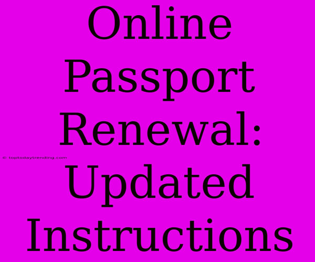 Online Passport Renewal: Updated Instructions