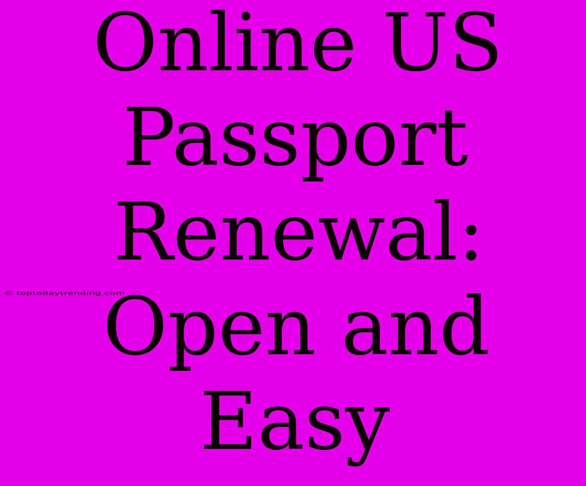 Online US Passport Renewal: Open And Easy