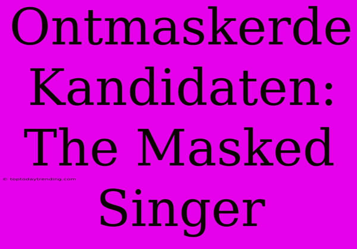 Ontmaskerde Kandidaten: The Masked Singer