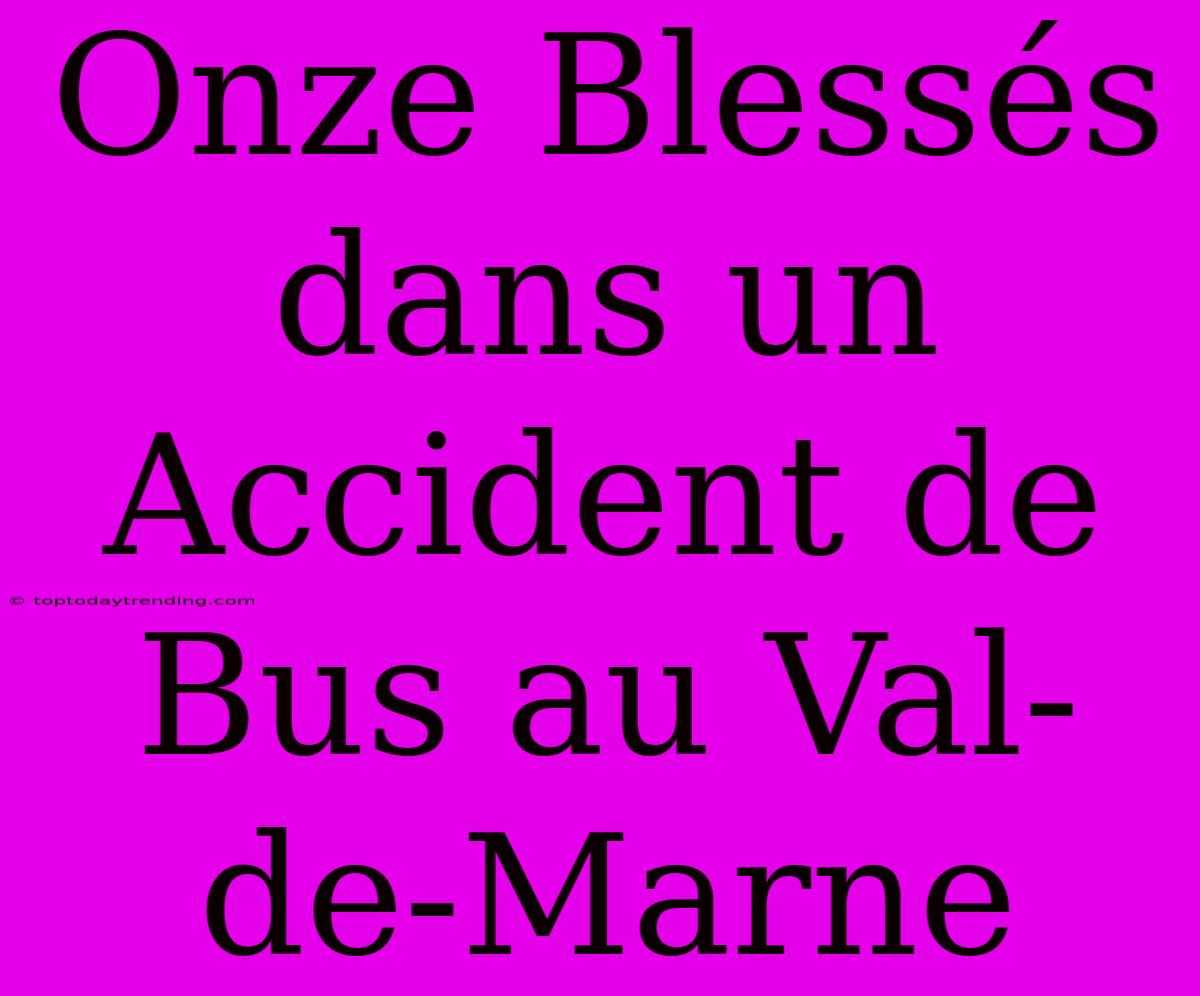 Onze Blessés Dans Un Accident De Bus Au Val-de-Marne