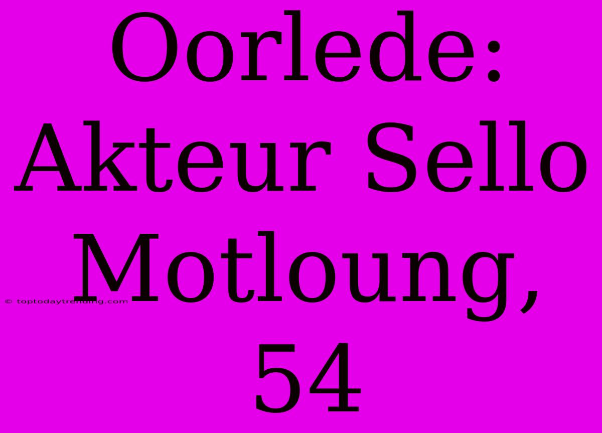 Oorlede: Akteur Sello Motloung, 54