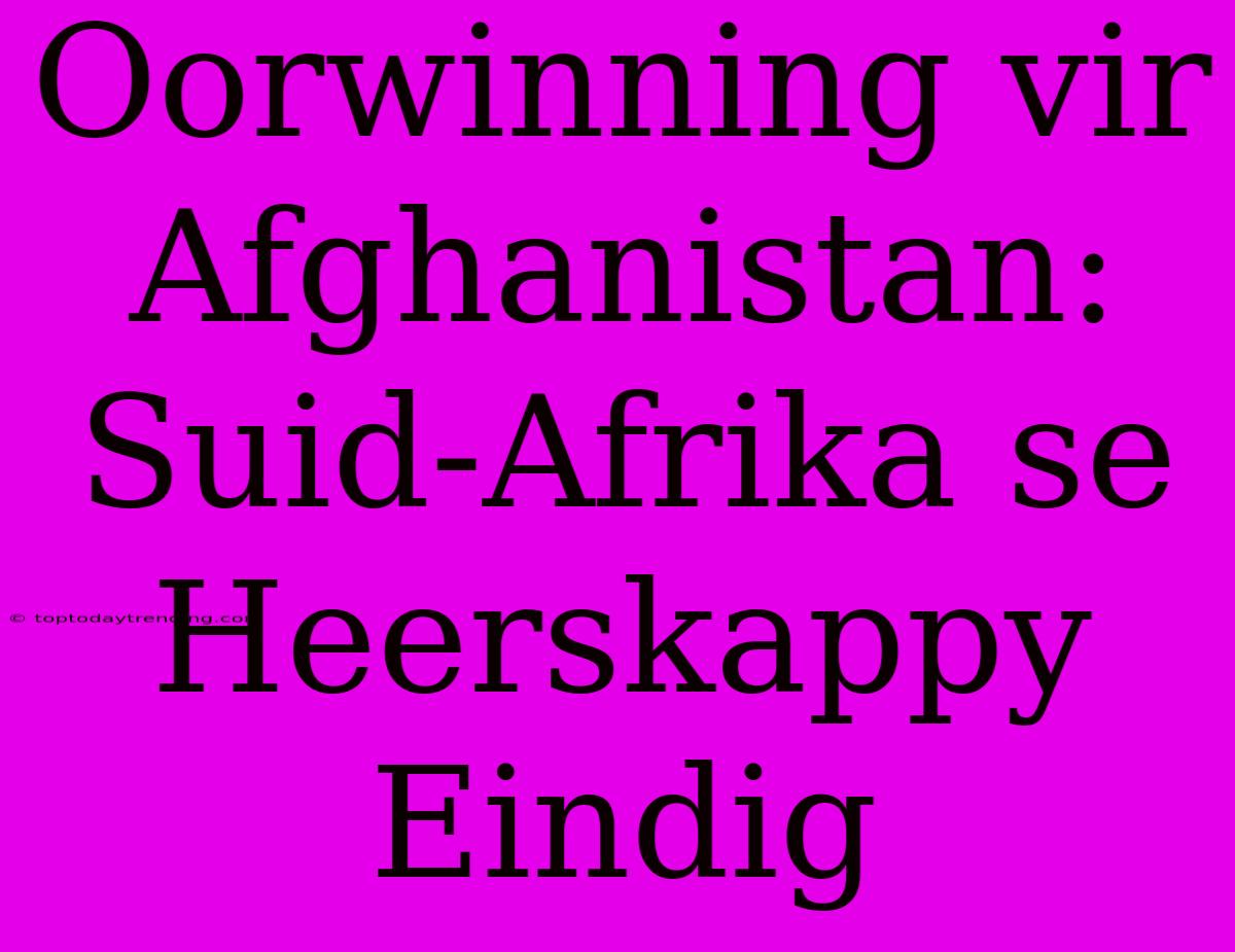 Oorwinning Vir Afghanistan: Suid-Afrika Se Heerskappy Eindig