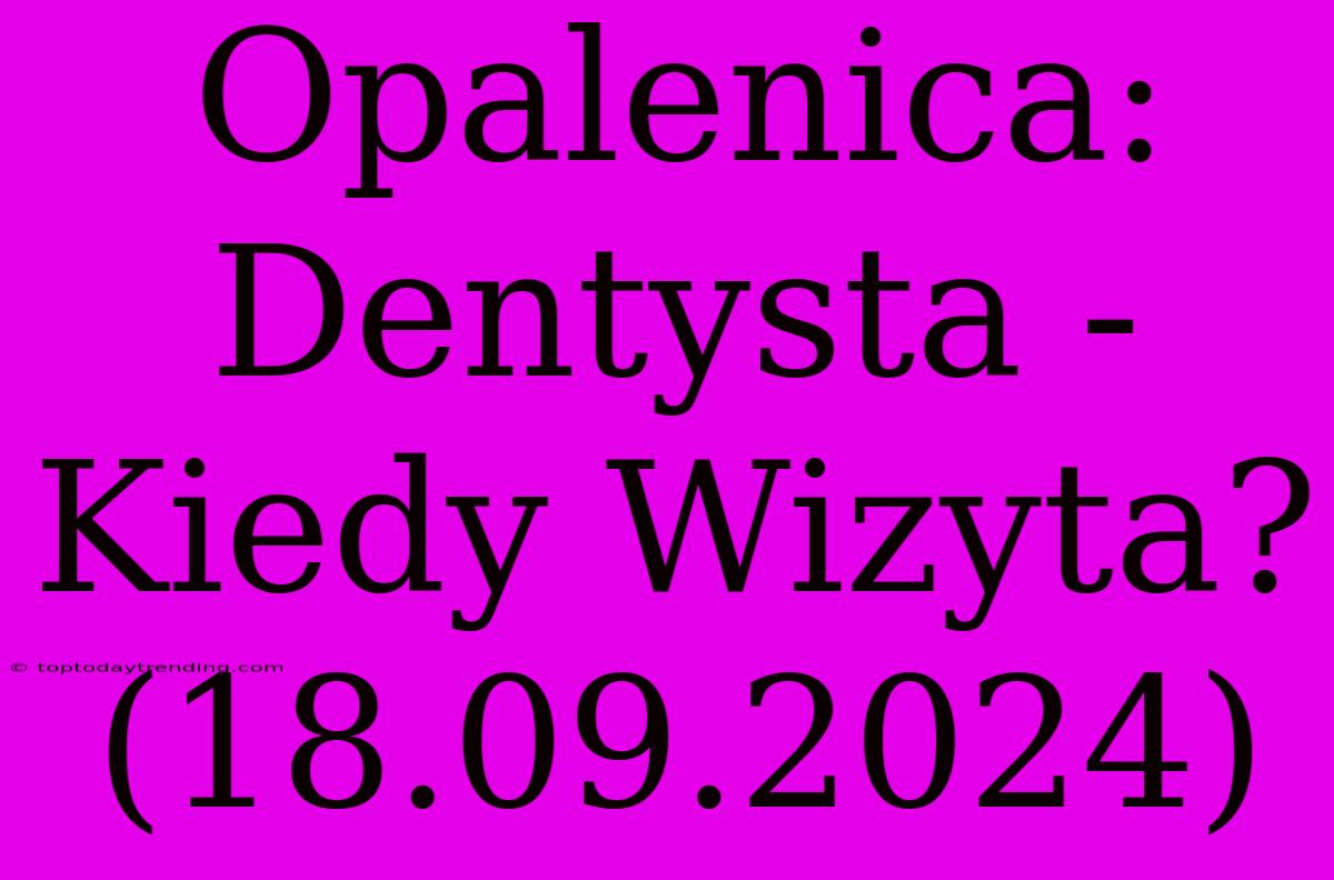 Opalenica: Dentysta - Kiedy Wizyta? (18.09.2024)