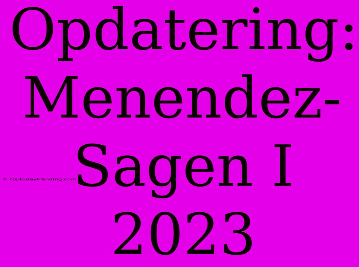 Opdatering: Menendez-Sagen I 2023