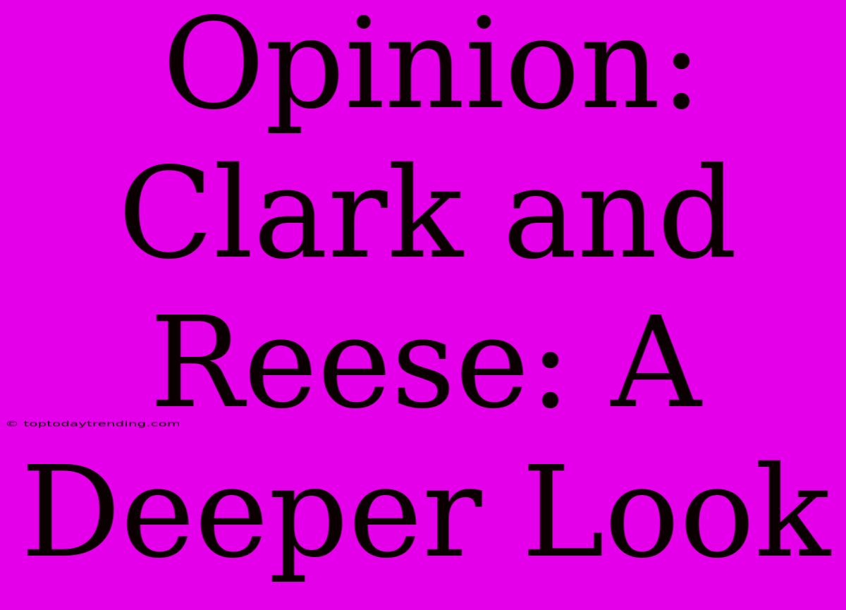 Opinion: Clark And Reese: A Deeper Look