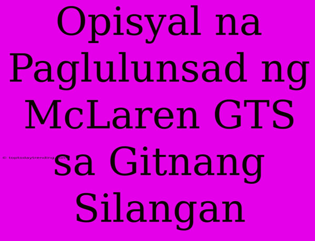 Opisyal Na Paglulunsad Ng McLaren GTS Sa Gitnang Silangan