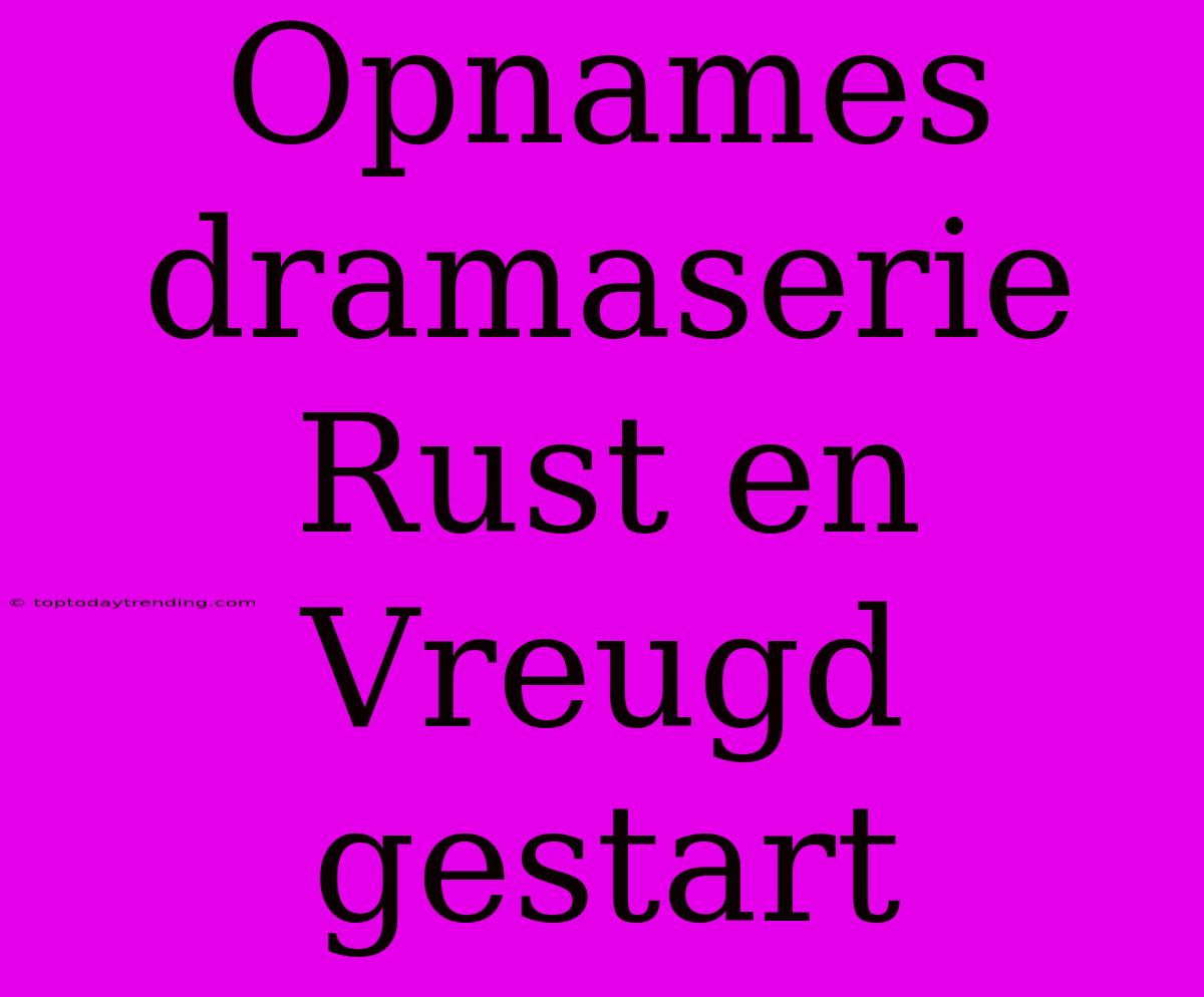 Opnames Dramaserie Rust En Vreugd Gestart