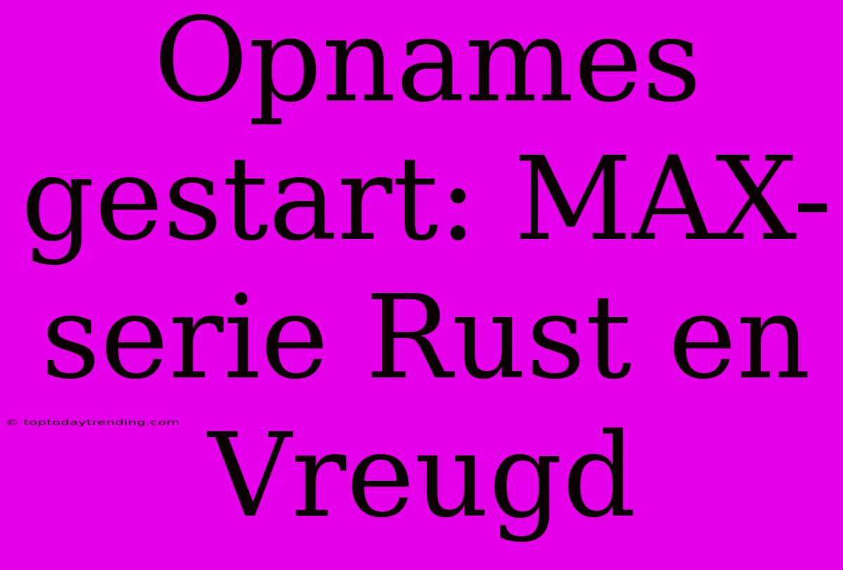 Opnames Gestart: MAX-serie Rust En Vreugd