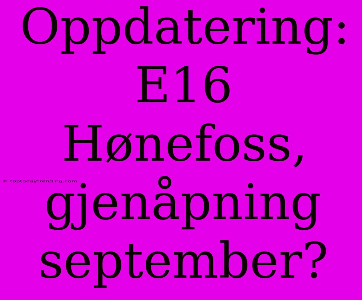 Oppdatering: E16 Hønefoss, Gjenåpning September?