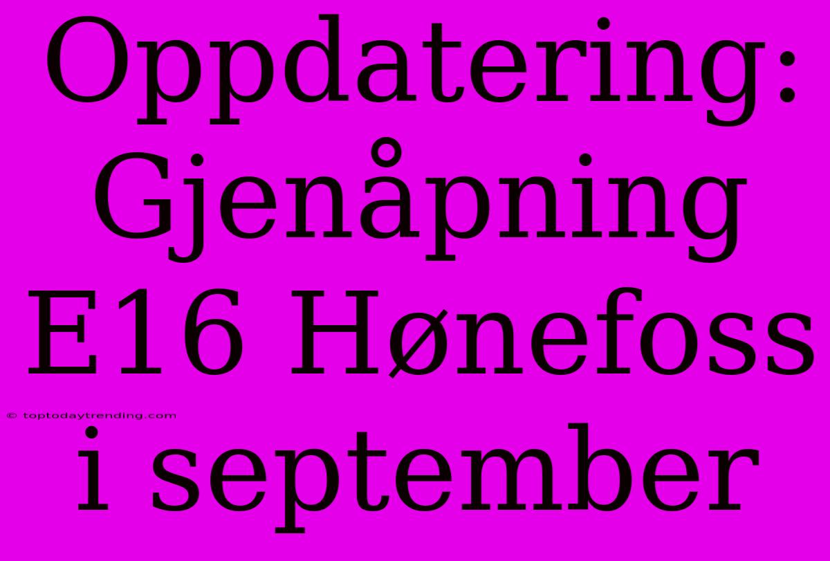 Oppdatering: Gjenåpning E16 Hønefoss I September