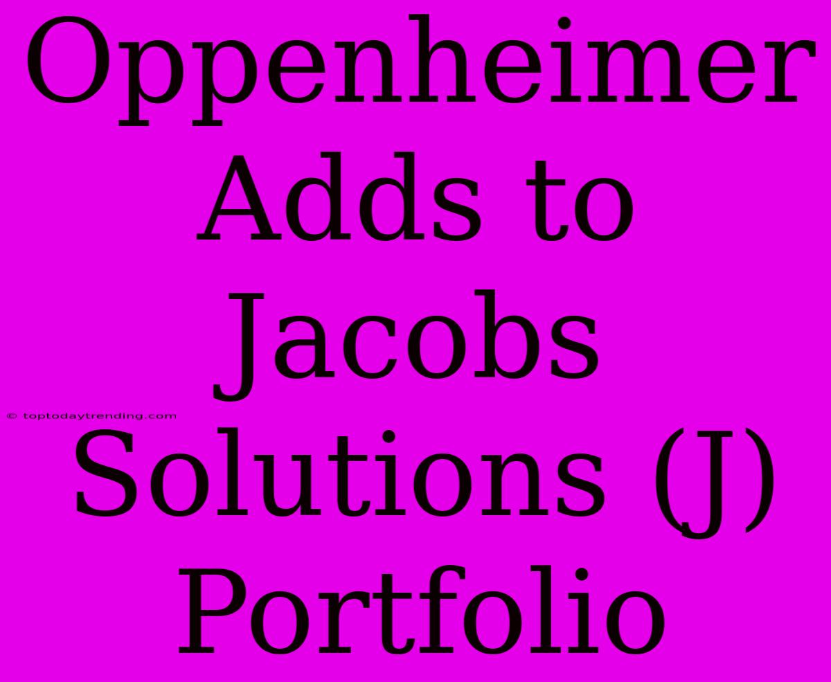 Oppenheimer Adds To Jacobs Solutions (J) Portfolio