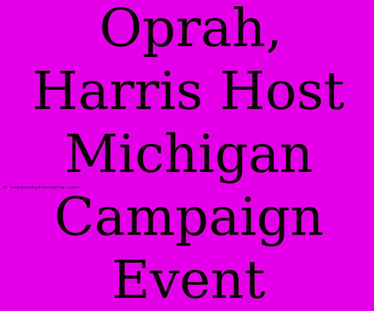 Oprah, Harris Host Michigan Campaign Event