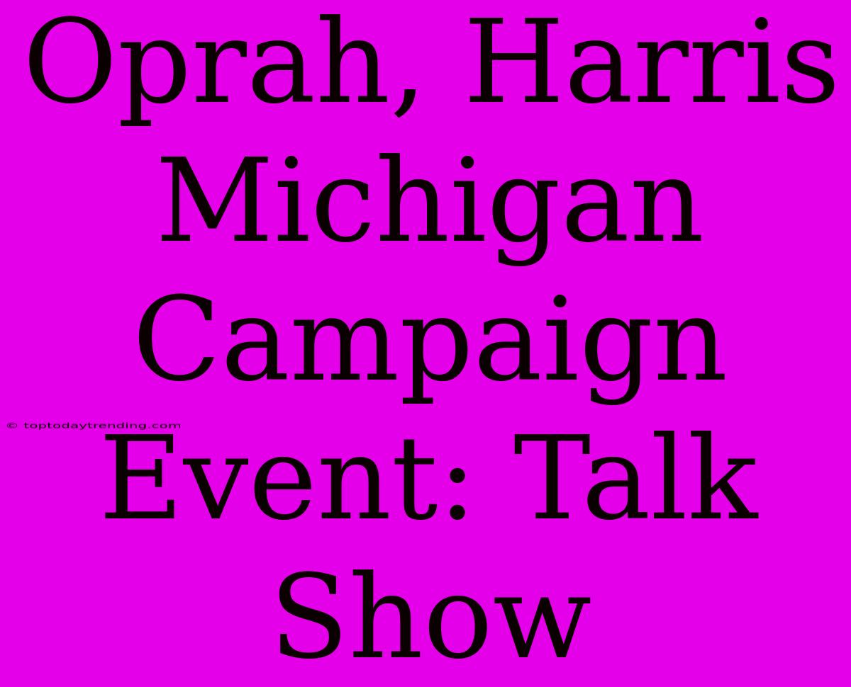 Oprah, Harris Michigan Campaign Event: Talk Show