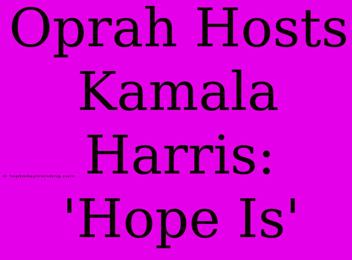 Oprah Hosts Kamala Harris: 'Hope Is'