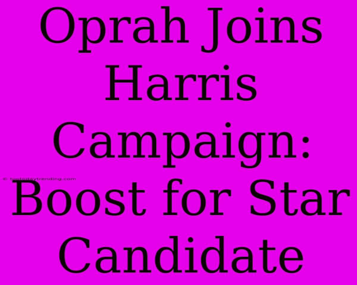 Oprah Joins Harris Campaign: Boost For Star Candidate