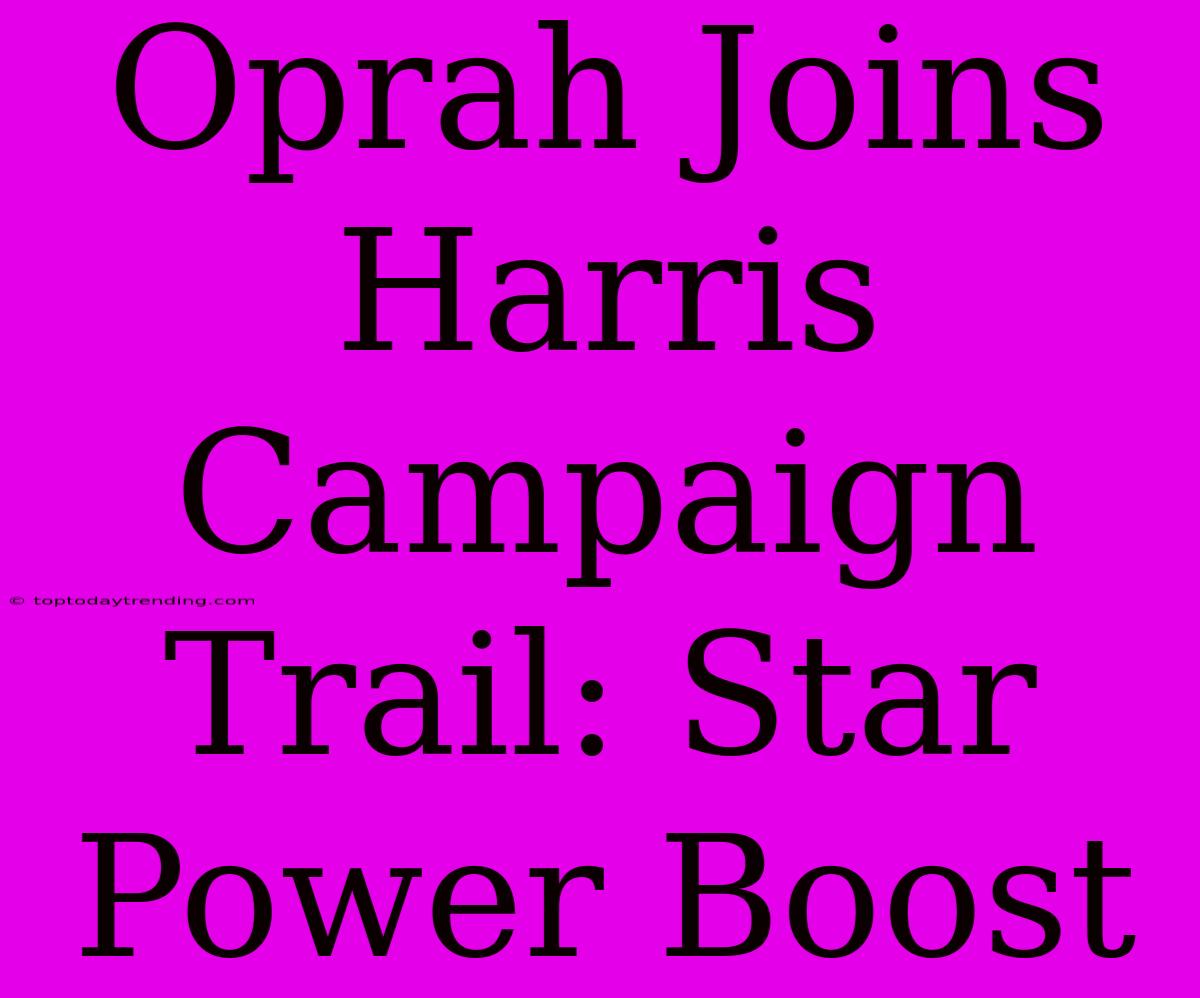 Oprah Joins Harris Campaign Trail: Star Power Boost