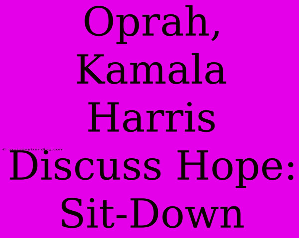 Oprah, Kamala Harris Discuss Hope: Sit-Down