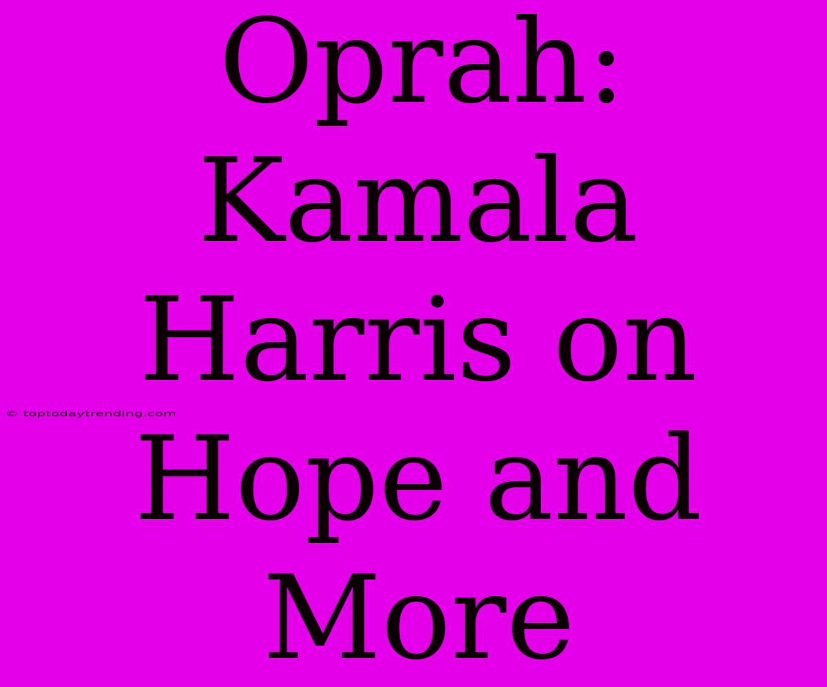 Oprah: Kamala Harris On Hope And More