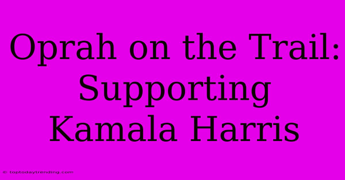 Oprah On The Trail: Supporting Kamala Harris