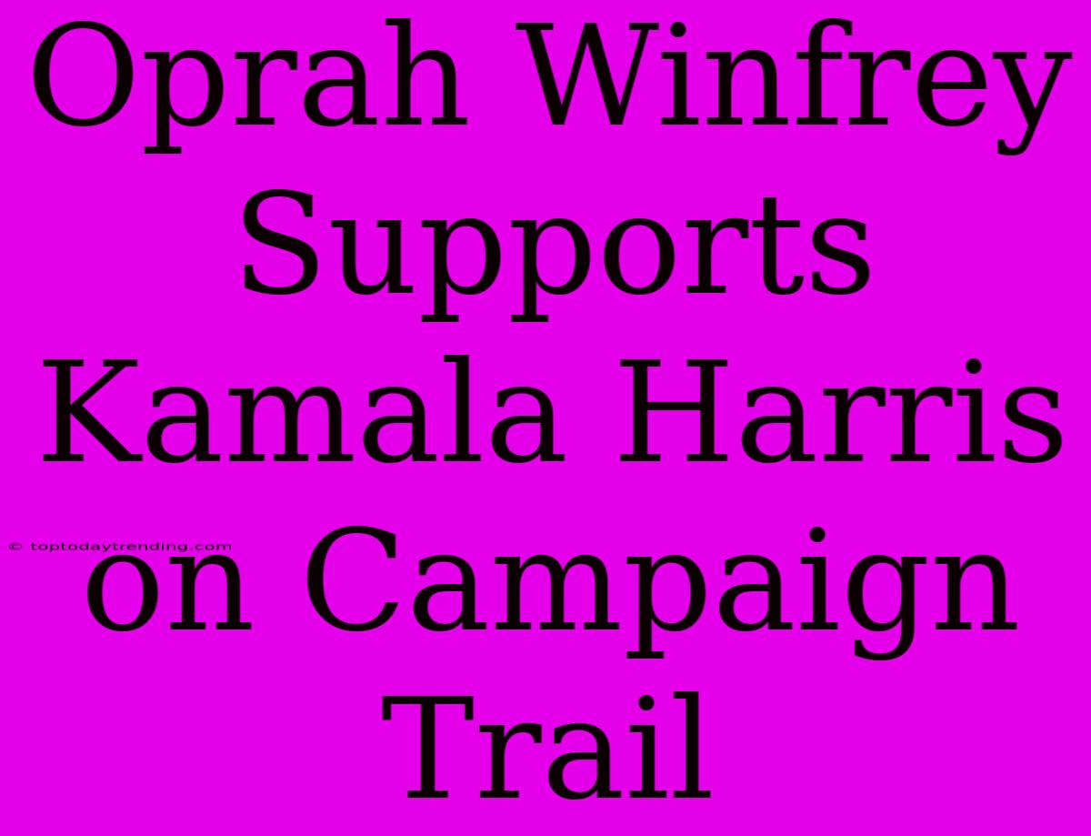 Oprah Winfrey Supports Kamala Harris On Campaign Trail