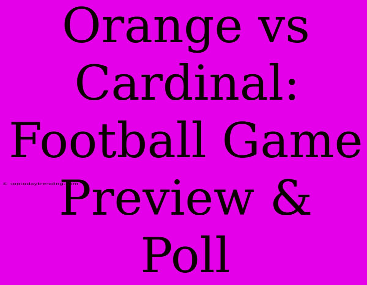 Orange Vs Cardinal: Football Game Preview & Poll