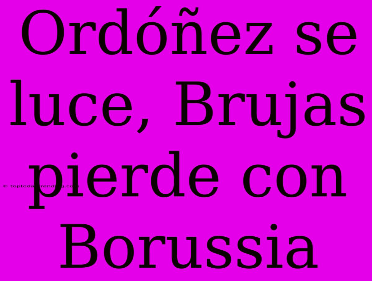 Ordóñez Se Luce, Brujas Pierde Con Borussia