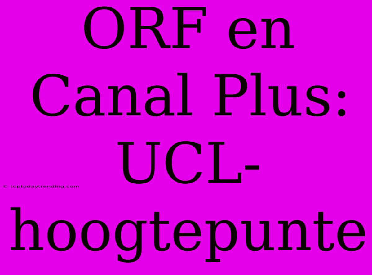 ORF En Canal Plus: UCL-hoogtepunte