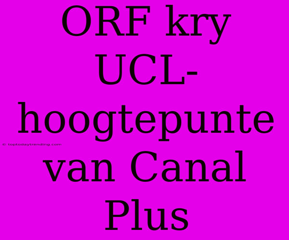 ORF Kry UCL-hoogtepunte Van Canal Plus