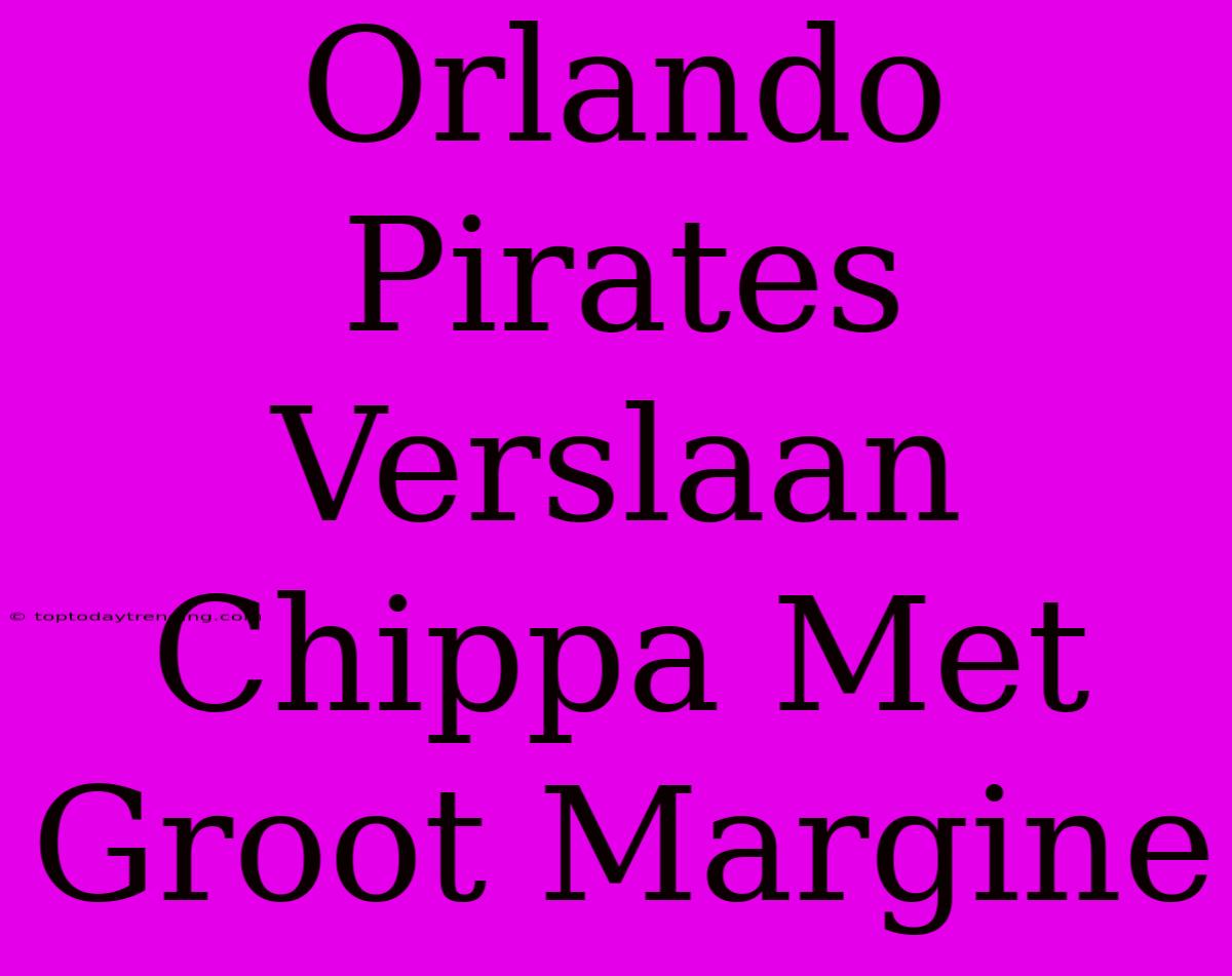 Orlando Pirates Verslaan Chippa Met Groot Margine