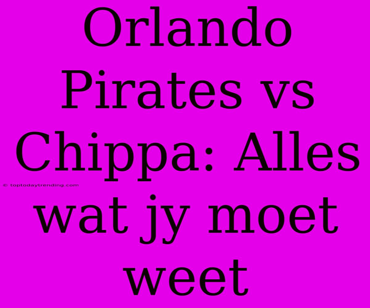 Orlando Pirates Vs Chippa: Alles Wat Jy Moet Weet