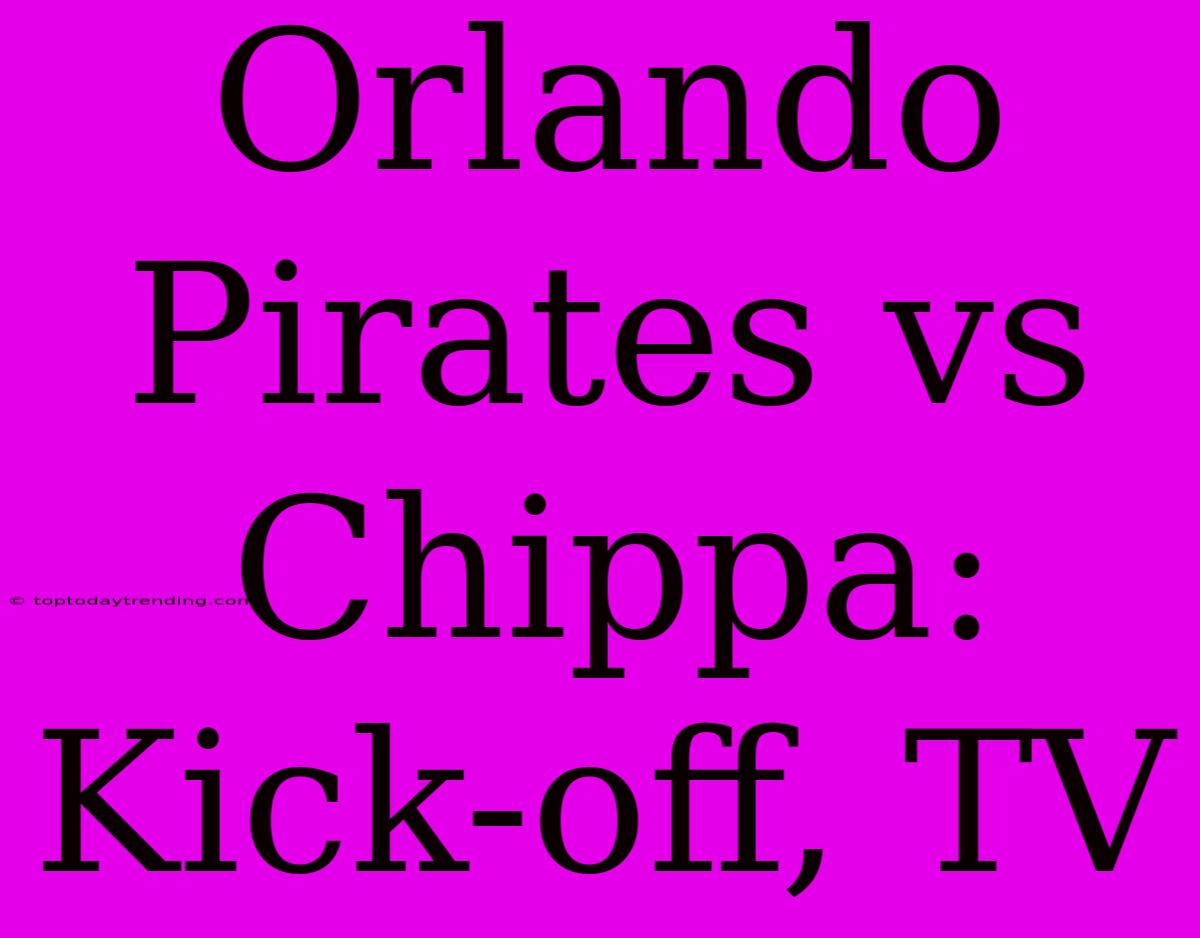 Orlando Pirates Vs Chippa: Kick-off, TV