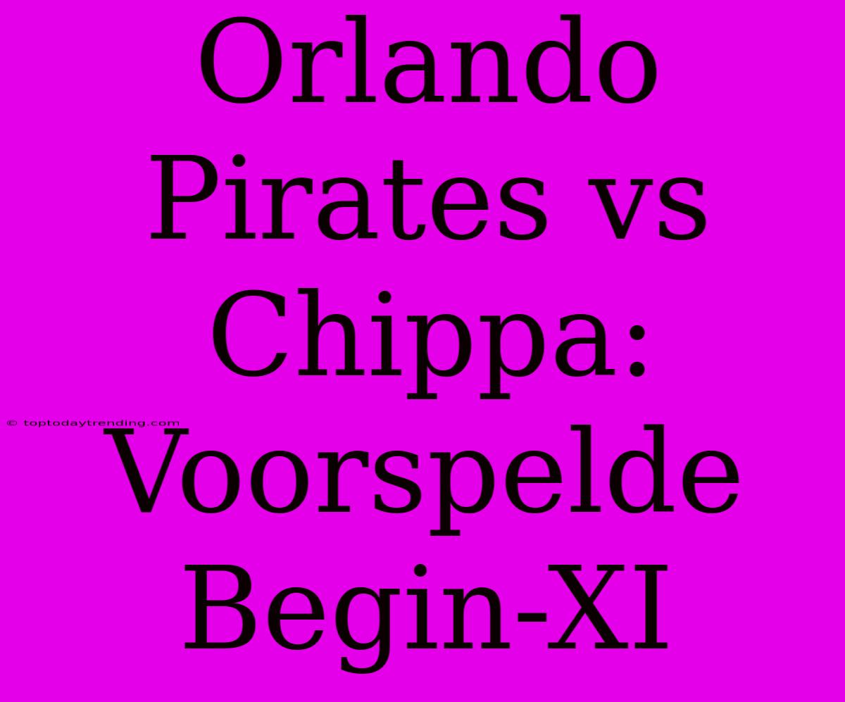 Orlando Pirates Vs Chippa:  Voorspelde Begin-XI