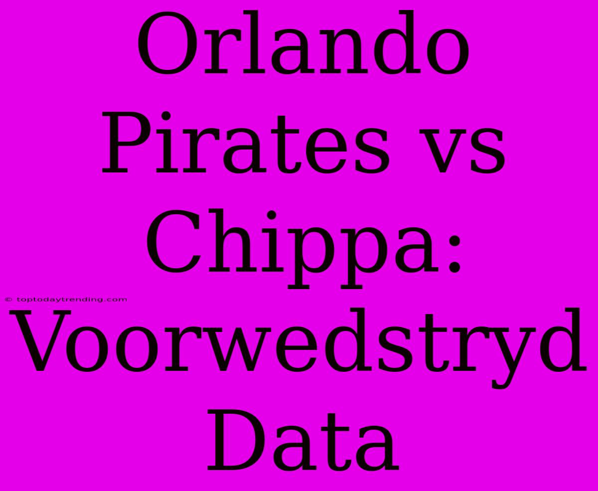 Orlando Pirates Vs Chippa: Voorwedstryd Data