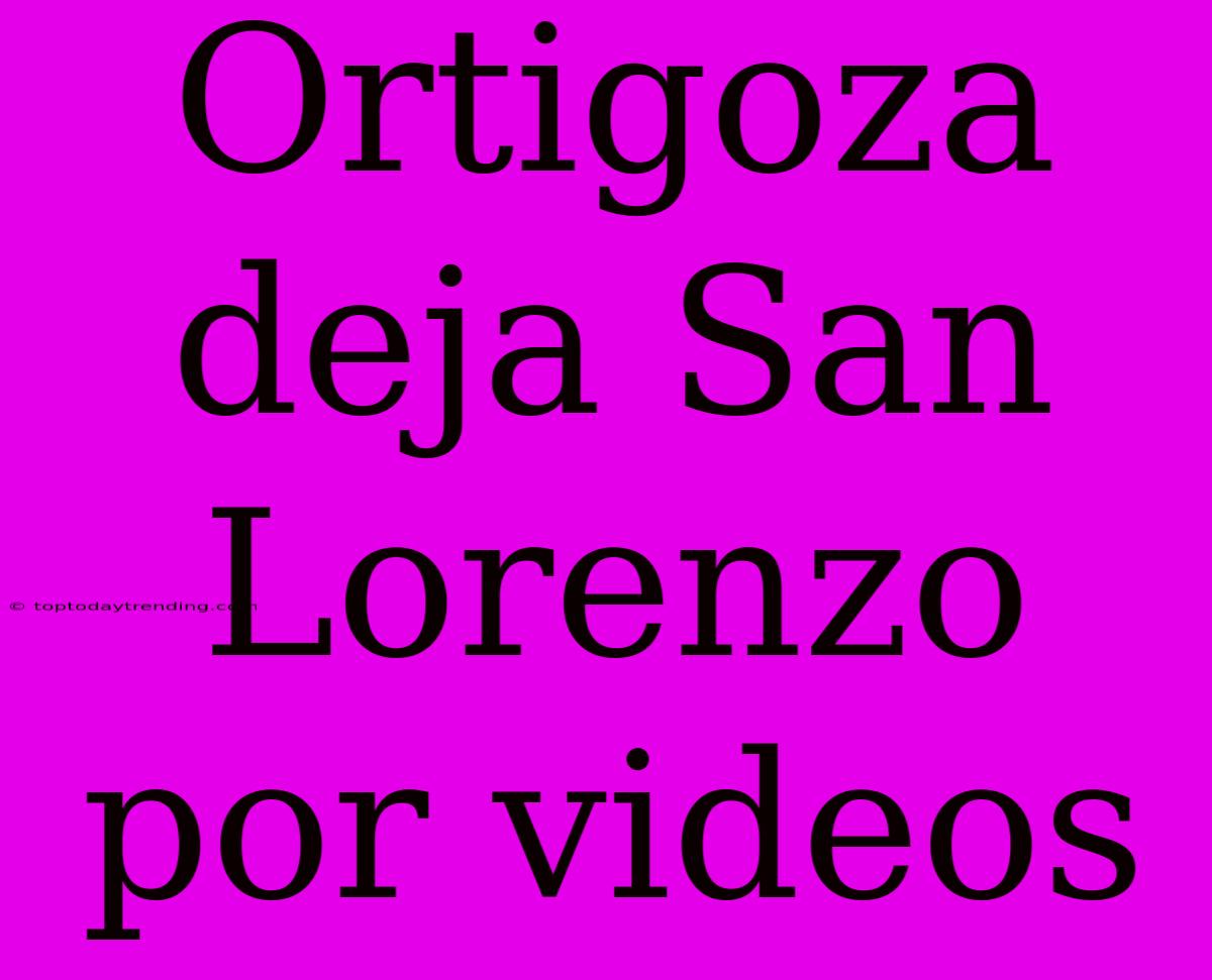 Ortigoza Deja San Lorenzo Por Videos