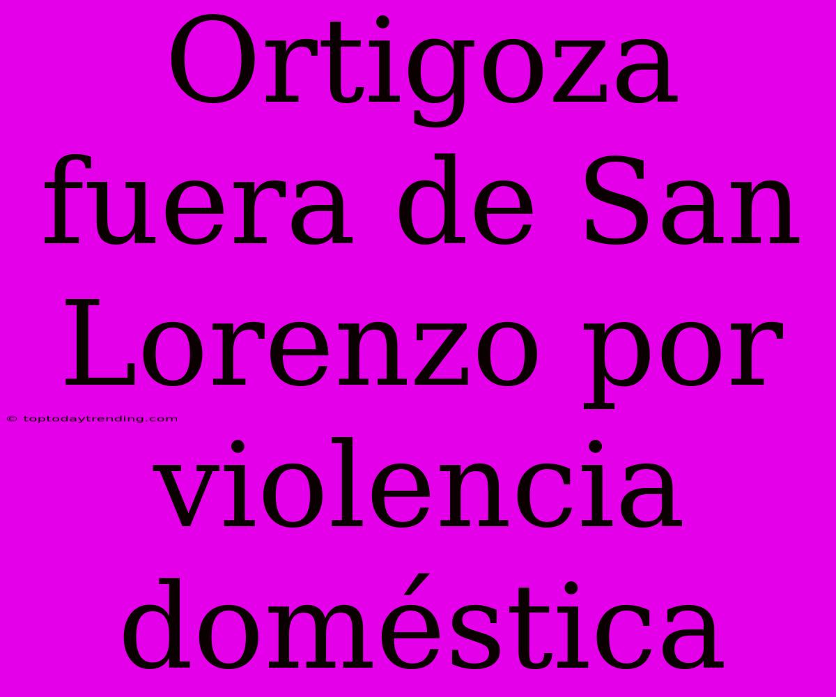 Ortigoza Fuera De San Lorenzo Por Violencia Doméstica