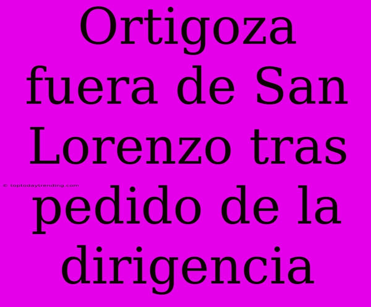 Ortigoza Fuera De San Lorenzo Tras Pedido De La Dirigencia