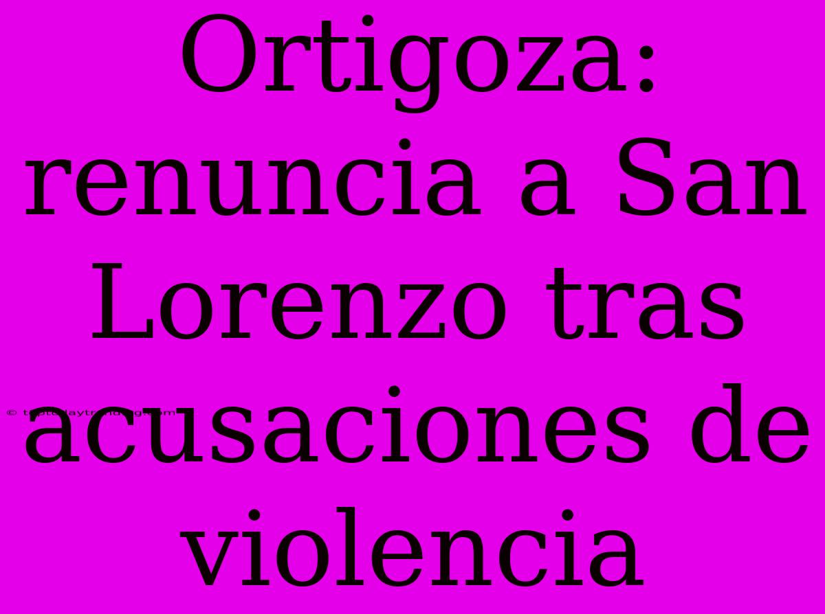 Ortigoza: Renuncia A San Lorenzo Tras Acusaciones De Violencia