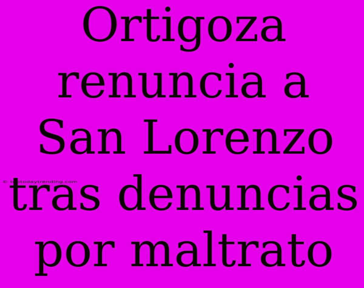 Ortigoza Renuncia A San Lorenzo Tras Denuncias Por Maltrato