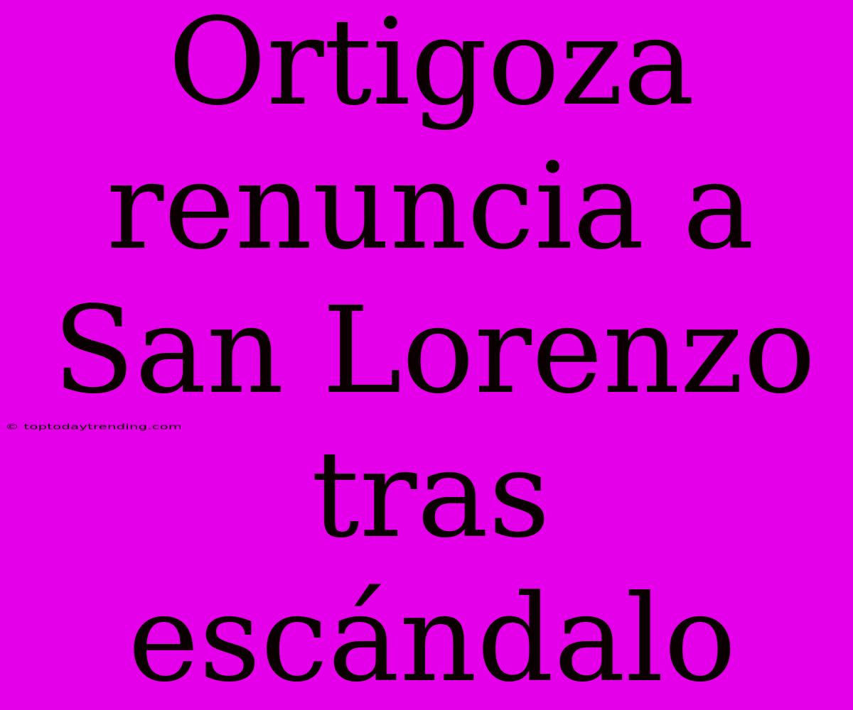 Ortigoza Renuncia A San Lorenzo Tras Escándalo