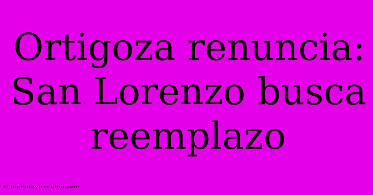 Ortigoza Renuncia: San Lorenzo Busca Reemplazo