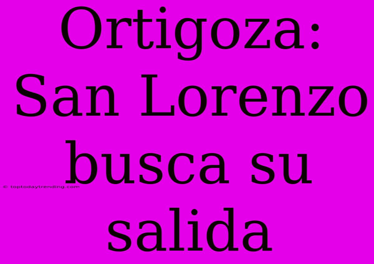 Ortigoza: San Lorenzo Busca Su Salida